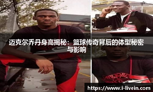 迈克尔乔丹身高揭秘：篮球传奇背后的体型秘密与影响