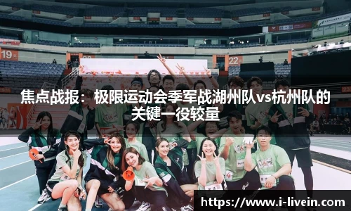 焦点战报：极限运动会季军战湖州队vs杭州队的关键一役较量