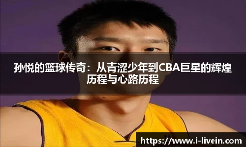 孙悦的篮球传奇：从青涩少年到CBA巨星的辉煌历程与心路历程