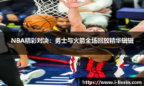 NBA精彩对决：勇士与火箭全场回放精华辑辑